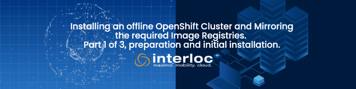 Installing an offline OpenShift Cluster and Mirroring the required Image Registries. Part 1 of 3, preparation and initial installation