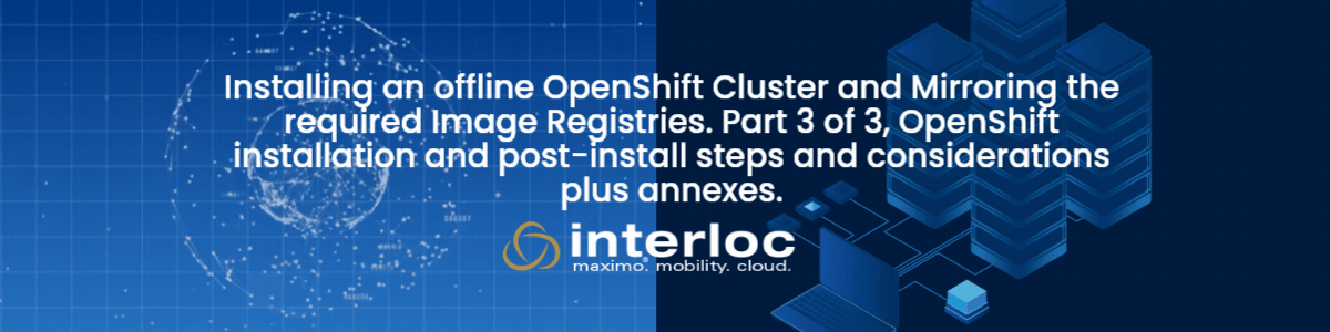 OpenShift installation and post-install steps and considerations plus annexes. Part 3 of 3