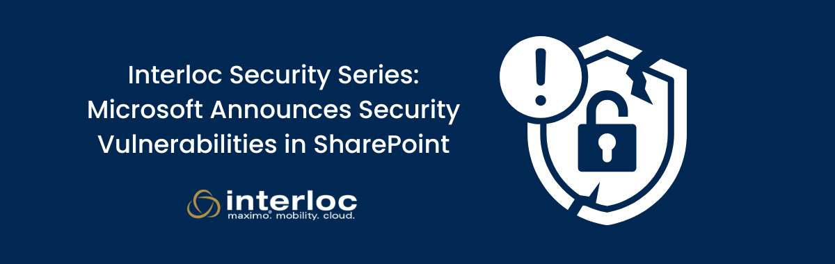 Interloc Security Series: Microsoft Announces Security Vulnerabilities in SharePoint