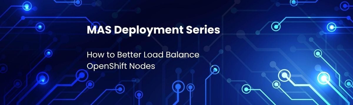 MAS Deployment Series: How to Better Load Balance OpenShift Nodes