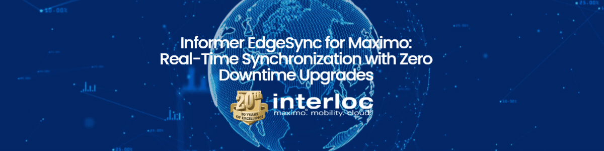 Informer EdgeSync for Maximo: Real-Time Synchronization with Zero Downtime Upgrades